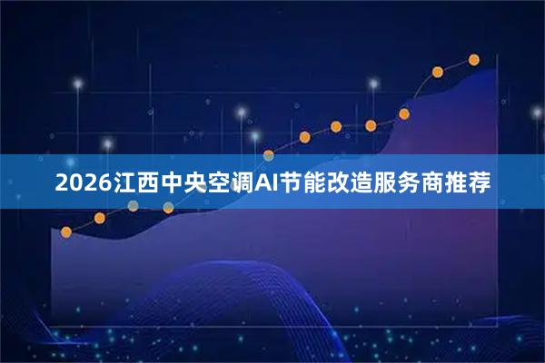 2026江西中央空调AI节能改造服务商推荐